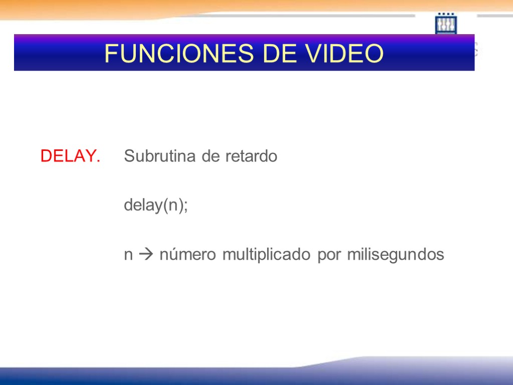 FUNCIONES DE VIDEO DELAY. Subrutina de retardo delay(n); n  número multiplicado por milisegundos